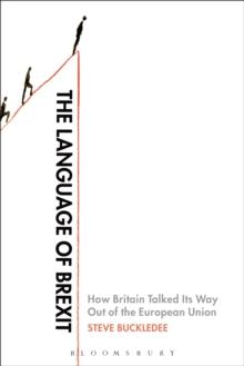 The Language of Brexit : How Britain Talked its Way out of the European Union