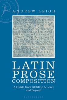 Latin Prose Composition : A Guide from GCSE to A Level and Beyond