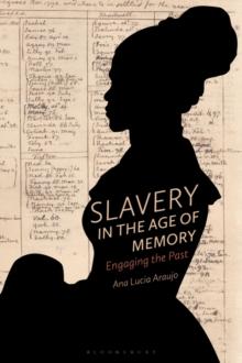 Slavery in the Age of Memory : Engaging the Past