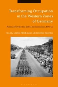 Transforming Occupation in the Western Zones of Germany : Politics, Everyday Life and Social Interactions, 1945-55