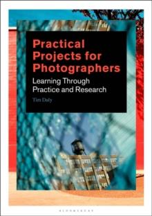 Practical Projects for Photographers : Learning Through Practice and Research