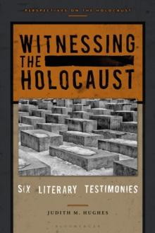 Witnessing the Holocaust : Six Literary Testimonies