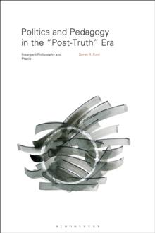 Politics and Pedagogy in the Post-Truth Era : Insurgent Philosophy and Praxis