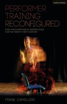 Performer Training Reconfigured : Post-Psychophysical Perspectives for the Twenty-First Century