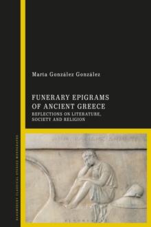 Funerary Epigrams of Ancient Greece : Reflections on Literature, Society and Religion