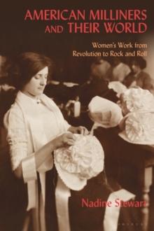 American Milliners and their World : Women'S Work from Revolution to Rock and Roll