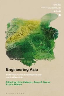 Engineering Asia : Technology, Colonial Development, and the Cold War Order