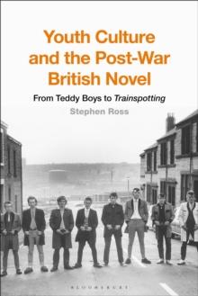 Youth Culture and the Post-War British Novel : From Teddy Boys to Trainspotting