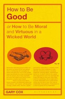 How to be Good : or How to Be Moral and Virtuous in a Wicked World