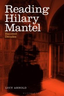 Reading Hilary Mantel : Haunted Decades