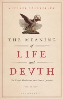 The Meaning of Life and Death : Ten Classic Thinkers on the Ultimate Question