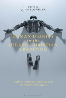 Human Dignity in the Judaeo-Christian Tradition : Catholic, Orthodox, Anglican and Protestant Perspectives