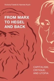 From Marx to Hegel and Back : Capitalism, Critique, and Utopia