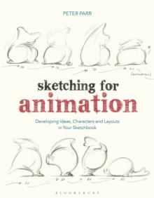 Sketching for Animation : Developing Ideas, Characters and Layouts in Your Sketchbook