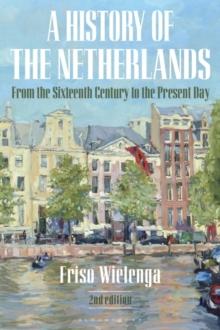 A History of the Netherlands : From the Sixteenth Century to the Present Day