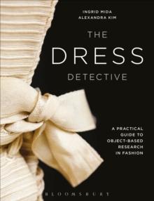 The Dress Detective : A Practical Guide to Object-Based Research in Fashion