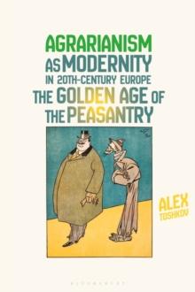 Agrarianism as Modernity in 20th-Century Europe : The Golden Age of the Peasantry