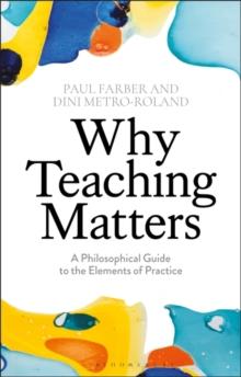 Why Teaching Matters : A Philosophical Guide to the Elements of Practice