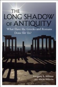 The Long Shadow of Antiquity : What Have the Greeks and Romans Done for Us?