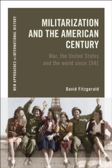 Militarization and the American Century : War, the United States and the World since 1941