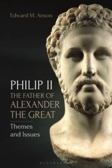 Philip II, the Father of Alexander the Great : Themes and Issues