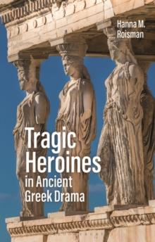 Tragic Heroines in Ancient Greek Drama