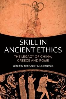 Skill in Ancient Ethics : The Legacy of China, Greece and Rome