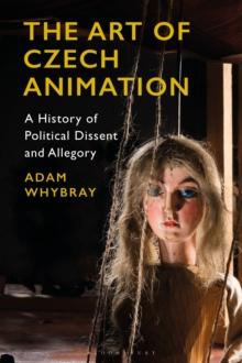 The Art of Czech Animation : A History of Political Dissent and Allegory