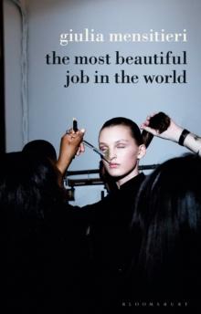 The Most Beautiful Job in the World : Lifting the Veil on the Fashion Industry