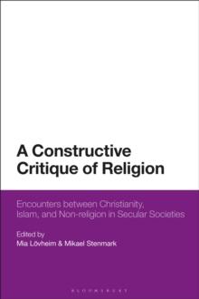 A Constructive Critique of Religion : Encounters Between Christianity, Islam, and Non-Religion in Secular Societies