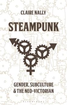 Steampunk : Gender, Subculture and the Neo-Victorian