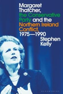 Margaret Thatcher, the Conservative Party and the Northern Ireland Conflict, 1975-1990