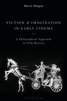 Fiction and Imagination in Early Cinema : A Philosophical Approach to Film History