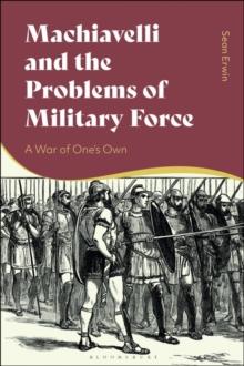 Machiavelli and the Problems of Military Force : A War of One s Own