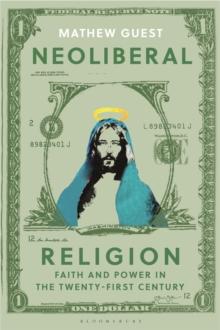 Neoliberal Religion : Faith and Power in the Twenty-first Century