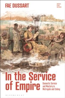 In the Service of Empire : Domestic Service and Mastery in Metropole and Colony