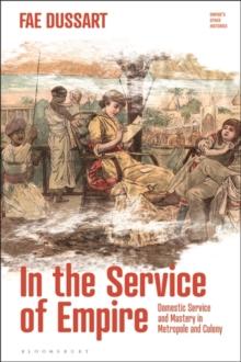 In the Service of Empire : Domestic Service and Mastery in Metropole and Colony