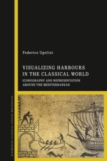 Visualizing Harbours in the Classical World : Iconography and Representation Around the Mediterranean