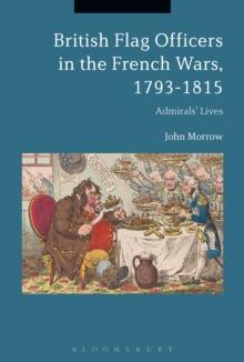 British Flag Officers in the French Wars, 1793-1815 : Admirals' Lives