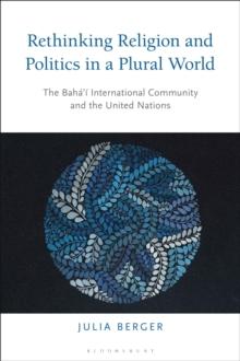 Rethinking Religion and Politics in a Plural World : The Bahai International Community and the United Nations