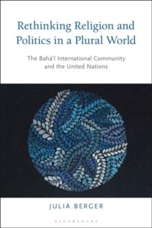 Rethinking Religion and Politics in a Plural World : The Bahai International Community and the United Nations