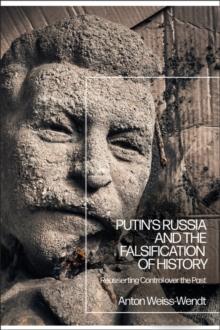 Putins Russia and the Falsification of History : Reasserting Control Over the Past