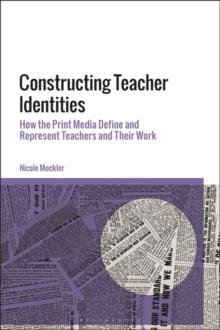 Constructing Teacher Identities : How the Print Media Define and Represent Teachers and Their Work