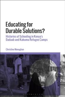 Educating for Durable Solutions : Histories of Schooling in Kenyas Dadaab and Kakuma Refugee Camps