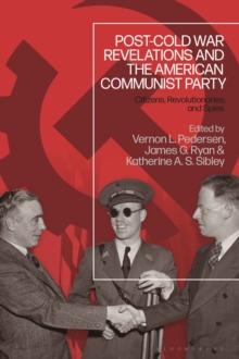 Post-Cold War Revelations and the American Communist Party : Citizens, Revolutionaries, and Spies