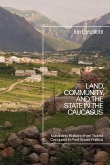 Land, Community, and the State in the Caucasus : Kabardino-Balkaria from Tsarist Conquest to Post-Soviet Politics