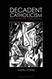 Decadent Catholicism and the Making of Modernism