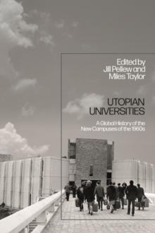 Utopian Universities : A Global History of the New Campuses of the 1960s