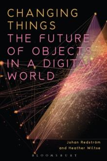 Changing Things : The Future of Objects in a Digital World