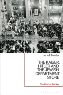 The Kaiser, Hitler and the Jewish Department Store : The Reich's Retailer